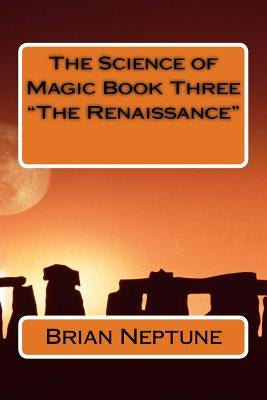 The Science of Magic Book Three "The Renaissance" by Neptune, Brian Lee