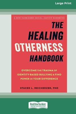 The Healing Otherness Handbook: Overcome the Trauma of Identity-Based Bullying and Find Power in Your Difference (16pt Large Print Format) by Reicherzer, Stacee L.