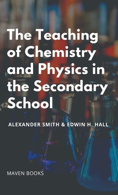 The Teaching of Chemistry and Physics in the Secondary School by Smith, Alexander