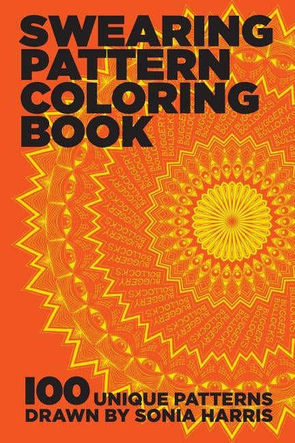 Swearing Pattern Coloring Book: 100 unique patterns drawn by Sonia Harris by Harris, Sonia