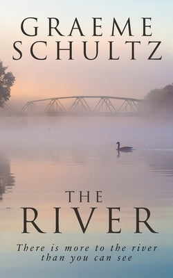 The River: There is more to the river than you can see. by Schultz, Graeme John