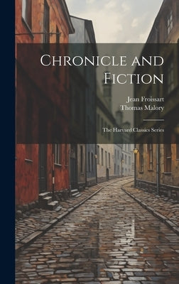 Chronicle and Fiction: The Harvard Classics Series by Froissart, Jean