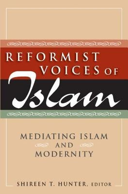Reformist Voices of Islam: Mediating Islam and Modernity by Hunter, Shireen
