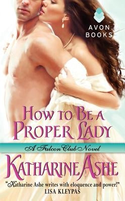 How to Be a Proper Lady: A Falcon Club Novel by Ashe, Katharine