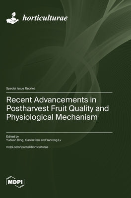 Recent Advancements in Postharvest Fruit Quality and Physiological Mechanism by Ding, Yuduan