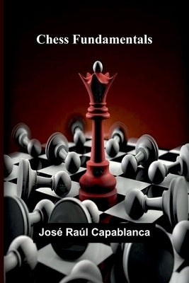 Chess Fundamentals by Raúl Capablanca, José