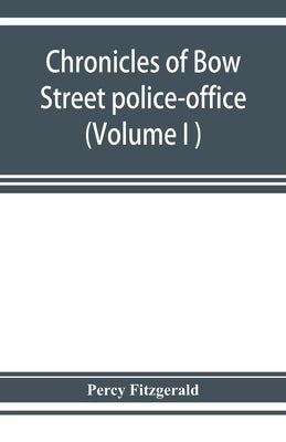 Chronicles of Bow Street police-office (Volume I ) by Fitzgerald, Percy