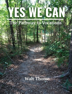 YES WE CAN The Pathway to Vocations by Thome, Walt