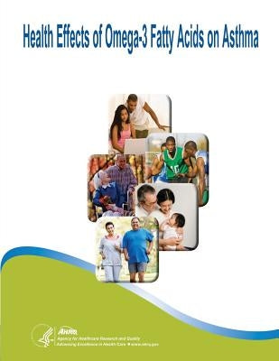 Health Effects of Omega-3 Fatty Acids on Asthma: Evidence Report/Technology Assessment Number 91 by And Quality, Agency for Healthcare Resea