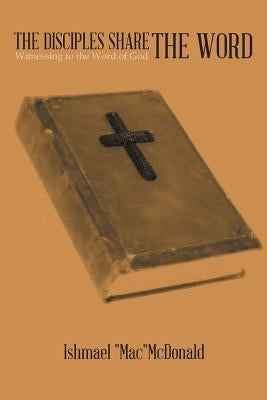 The Disciples Share the Word: Witnessing to the Word of God by Macmcdonald, Ishmael
