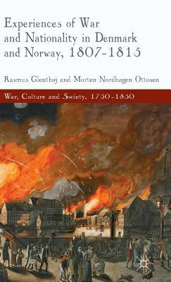 Experiences of War and Nationality in Denmark and Norway, 1807-1815 by Glenthøj, R.