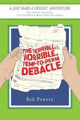 The Terrible, Horrible, Temp-to-Perm Debacle by Powers, Bob