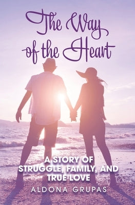 The Way of the Heart: A story of struggle, family, and true love by Grupas, Aldona