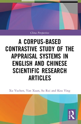 A Corpus-based Contrastive Study of the Appraisal Systems in English and Chinese Scientific Research Articles by Yuchen, Xu
