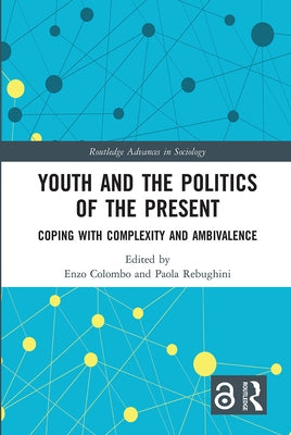 Youth and the Politics of the Present: Coping with Complexity and Ambivalence by Colombo, Enzo