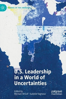 U.S. Leadership in a World of Uncertainties by Stricof, Michael