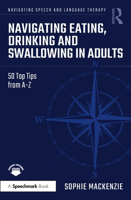 Navigating Eating, Drinking and Swallowing in Adults: 50 Top Tips from A-Z by MacKenzie, Sophie