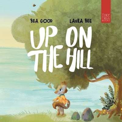 Up on the Hill: A Charming Picture Book about Friendship and Acceptance for Ages 5 to 7 by Good, Beatriz