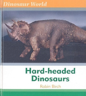 Hard-Headed Dinosaurs by Birch, Robin