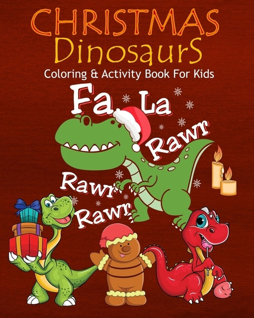 Christmas Dinosaurs Coloring & Activity Book For Kids Fa La Rawr Rawr Rawr: Color Me Dinosaurs with Assorted Cute Animals, Children's Christmas Planni by Marky, Adam and