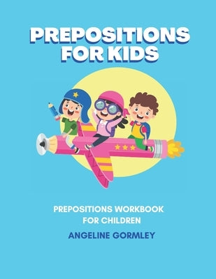 Prepositions For Kids by Gormley, Angeline