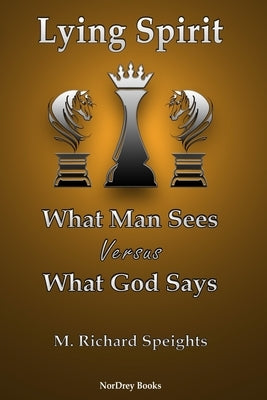 Lying Spirit: What Man Sees Versus What God Says by Speights, M. Richard
