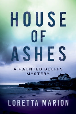 House of Ashes: A Haunted Bluffs Mystery by Marion, Loretta