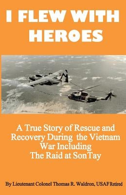 I Flew With Heroes: Gunship on the Son Tay POW Raid by Horka, Douglas
