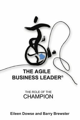 The Agile Business Leader: The Role Of The Champion by Brewster, Barry