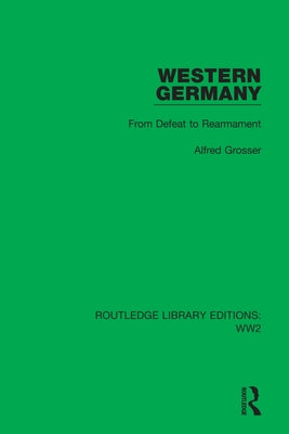 Western Germany: From Defeat to Rearmament by Grosser, Alfred