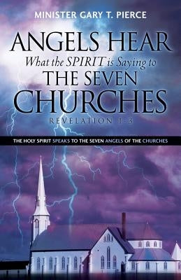Angels Hear What the Spirit Is Saying to the Seven Churches Revelation 1-3 by Pierce, Gary T.