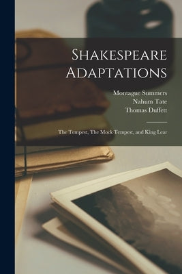 Shakespeare Adaptations: The Tempest, The Mock Tempest, and King Lear by Tate, Nahum