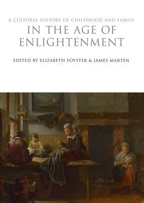 A Cultural History of Childhood and Family in the Age of Enlightenment by Foyster, Elizabeth