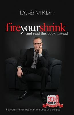 Fire Your Shrink and Read this Book Instead by Klein, David M.