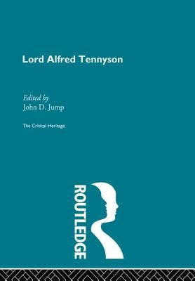 Lord Alfred Tennyson: The Critical Heritage by Jump, John D.