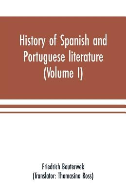 History of Spanish and Portuguese literature (Volume I) by Bouterwek, Friedrich