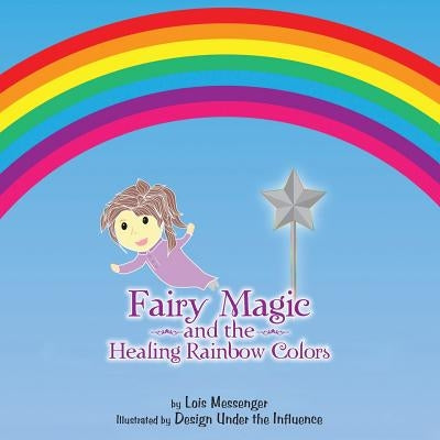 Fairy Magic and the Healing Rainbow Colours by Messenger, Lois