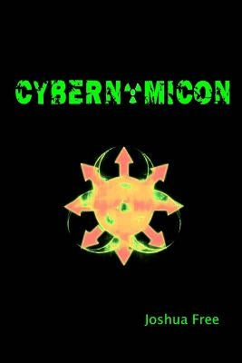 Cybernomicon: True Necromancy for the Cyber Generation: The Future of Dark Arts & Forbidden Sciences in the 21st Century by R. C., Frater a. E. W.