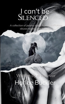 I can't be Silenced A collection of poems about human trafficking, abuse, neglect, and healing. Written by a survivor. by Buckler, Harlee