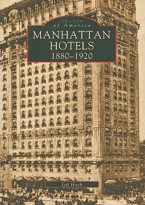 Manhattan Hotels: 1880-1920 by Hirsch, Jeff