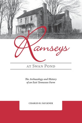 The Ramseys at Swan Pond: The Archaeology and History of an East Tennessee Farm by Faulkner, Charles H.