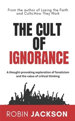 The Cult of Ignorance by Jackson, Robin