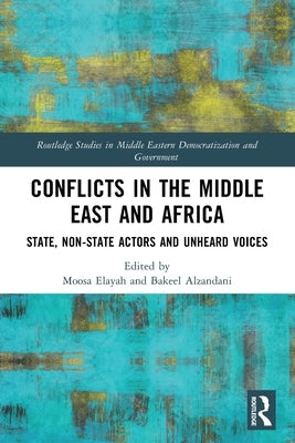 Conflicts in the Middle East and Africa: State, Non-State Actors and Unheard Voices by Elayah, Moosa