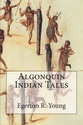 Algonquin Indian Tales by Young, Egerton R.