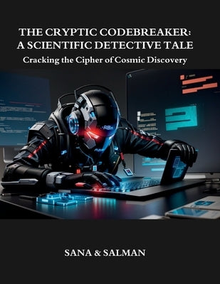 The Cryptic Codebreaker: A Scientific Detective Tale: Cracking the Cipher of Cosmic Discovery by Haider, Salman