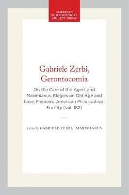 Gabriele Zerbi, Gerontocomia: On the Care of the Aged, and Maximianus, Elegies on Old Age and Love, Memoirs, American Philosophical Society (Vol. 182) by Lind, L. R.
