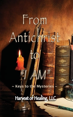 From Antichrist to I AM: Keys To the Mysteries by Rodriguez, Jill