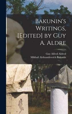 Bakunin's Writings, [edited] by Guy A. Aldre by Bakunin, Mikhail Aleksandrovich