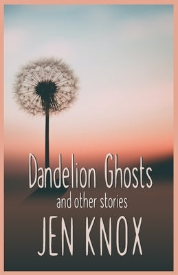 Dandelion Ghosts: and other stories by Shanahan, Christopher
