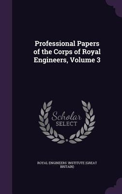 Professional Papers of the Corps of Royal Engineers, Volume 3 by Royal Engineers' Institute (Great Britai